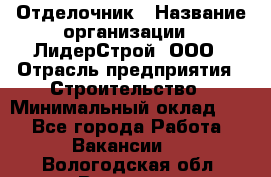 Отделочник › Название организации ­ ЛидерСтрой, ООО › Отрасль предприятия ­ Строительство › Минимальный оклад ­ 1 - Все города Работа » Вакансии   . Вологодская обл.,Вологда г.